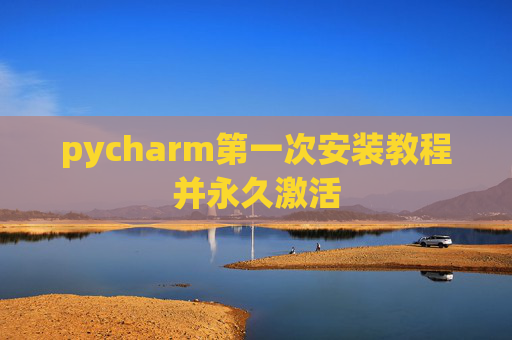 pycharm第一次安装教程并永久激活